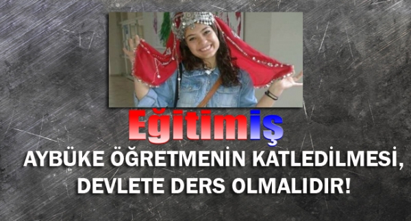 AYBKE RETMENN KATLEDLMES, DEVLETE DERS OLMALIDIR!